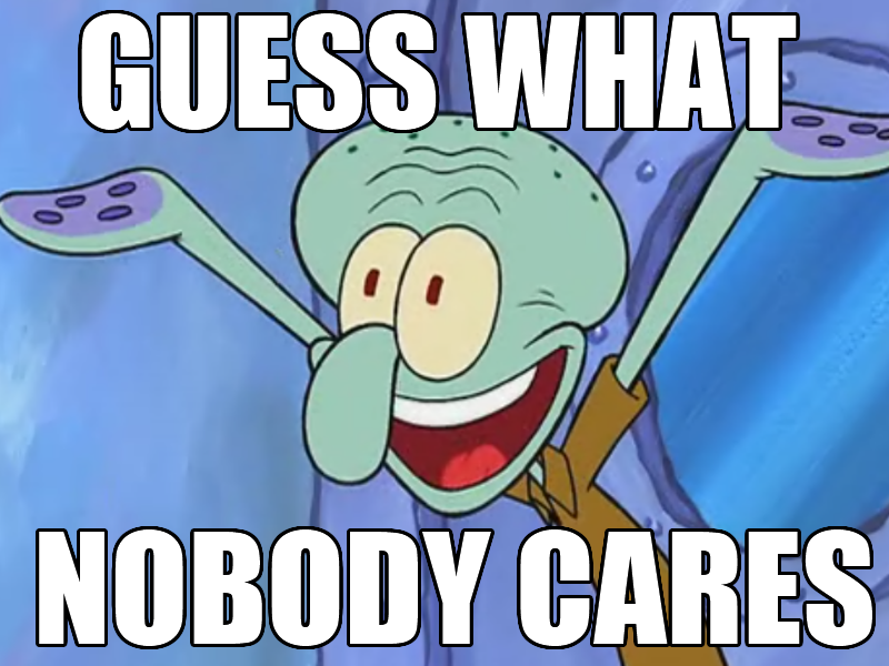 Squidward Meme - Nobody Cares
