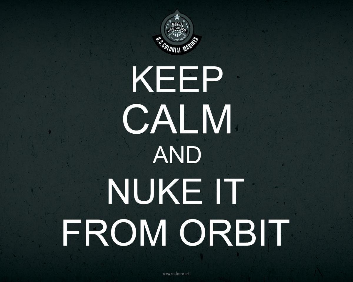 keep calm and nuke it from the orbit