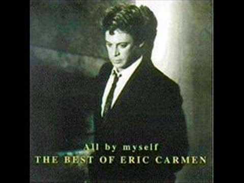 Youtube: All By MySelf by Eric Carmen