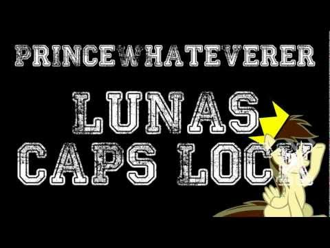 Youtube: PrinceWhateverer - Lunas CAPS LOCK (PonyCORE)
