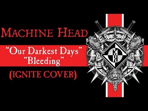 Youtube: MACHINE HEAD - Our Darkest Days + Bleeding (IGNITE COVER)