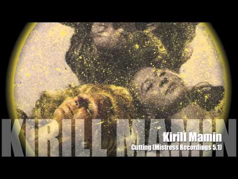 Youtube: Kirill Mamin - Cutting (Mistress Recordings 5.1 – The Blonde)