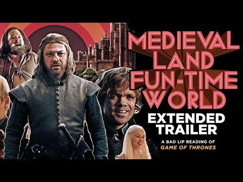 Youtube: "MEDIEVAL LAND FUN-TIME WORLD" EXTENDED TRAILER — A Bad Lip Reading of Game of Thrones