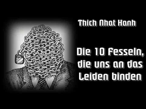 Youtube: Die zehn Fesseln, die uns ( an das Leiden ) binden - Thich Nhat Hanh