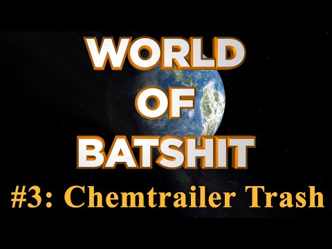 Youtube: World of Batshit - #3: Chemtrailer Trash