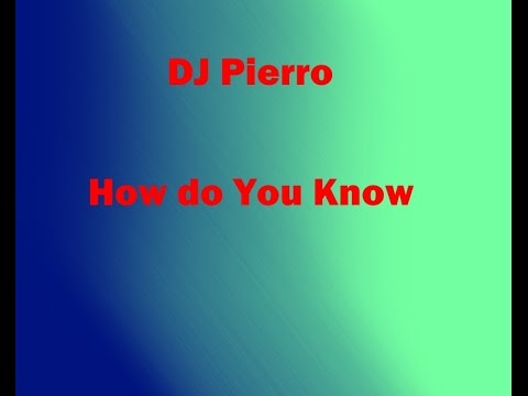 Youtube: DJ Pierro - How Do You Know (First Version)