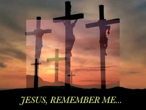 Youtube: JESUS, REMEMBER ME