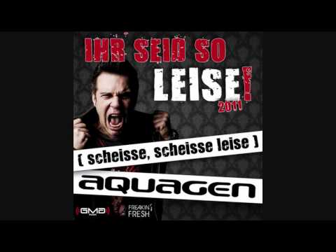 Youtube: Aquagen - Ihr Seid So Leise! 2011 (scheisse, scheisse leise) (Ti-mo Remix)
