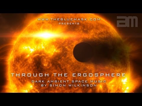 Youtube: Dark Ambient Space Music: Through The Ergosphere by Simon Wilkinson