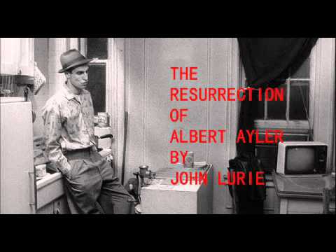 Youtube: John Lurie - The Resurrection Of Albert Ayler