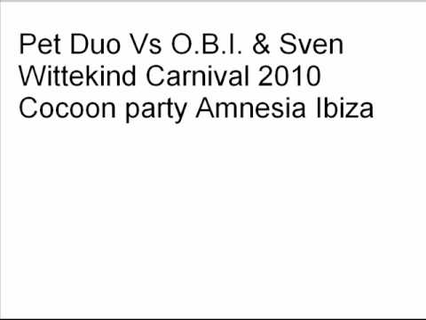 Youtube: Pet.Duo.Vs.O.B.I.&.Sven.Wittekind.Carnival.2010.Cocoon.Party.Amnesia.Ibiza