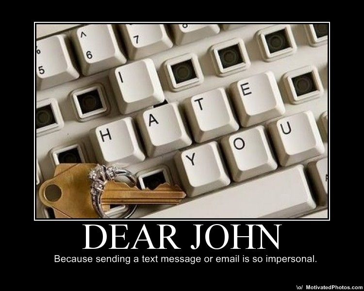 Bilder-Thread uh43048,1261226500,633518825891002263-dear-john---because-sending-a-text-message-or-email-is-so-impersonal---demotivational-relationship-poster