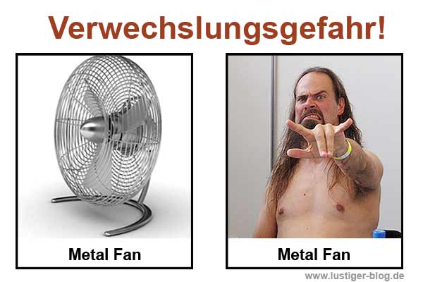 Bilder-Thread uh43048,1269350646,verwechslungsgefahr-metall-fan1