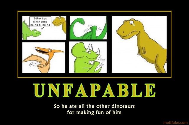 Bilder-Thread uh43048,1289769663,unfapable-they-wouldn-t-let-poor-t-rex-play-in-any-dinosaur-demotivational-poster-1256145386