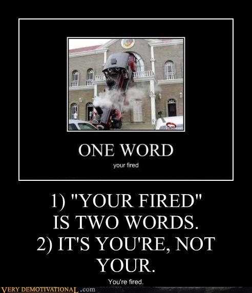 Bilder-Thread uh43048,1290681376,demotivational-posters-your-fired-is-two-words-its-youre-not-your