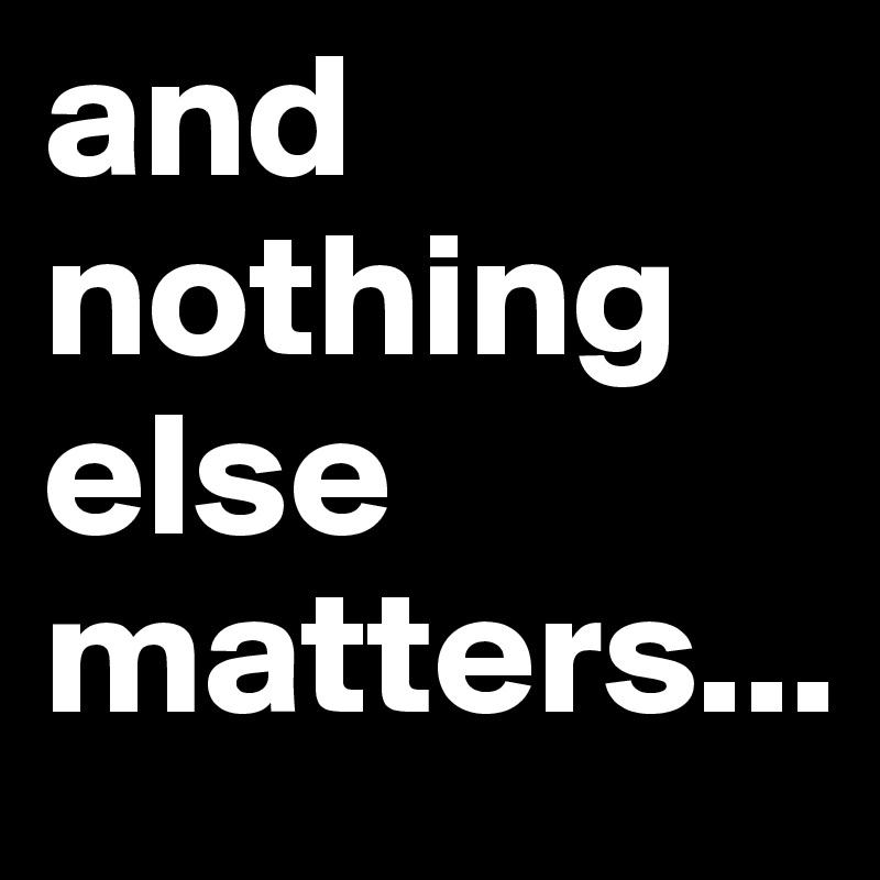 t09945923bc72 and-nothing-else-matters