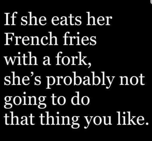 if-she-eats-her-french-fries-with-a-fork
