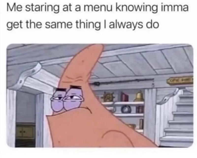 staring-at-menu-knowing-imma-get-same-th
