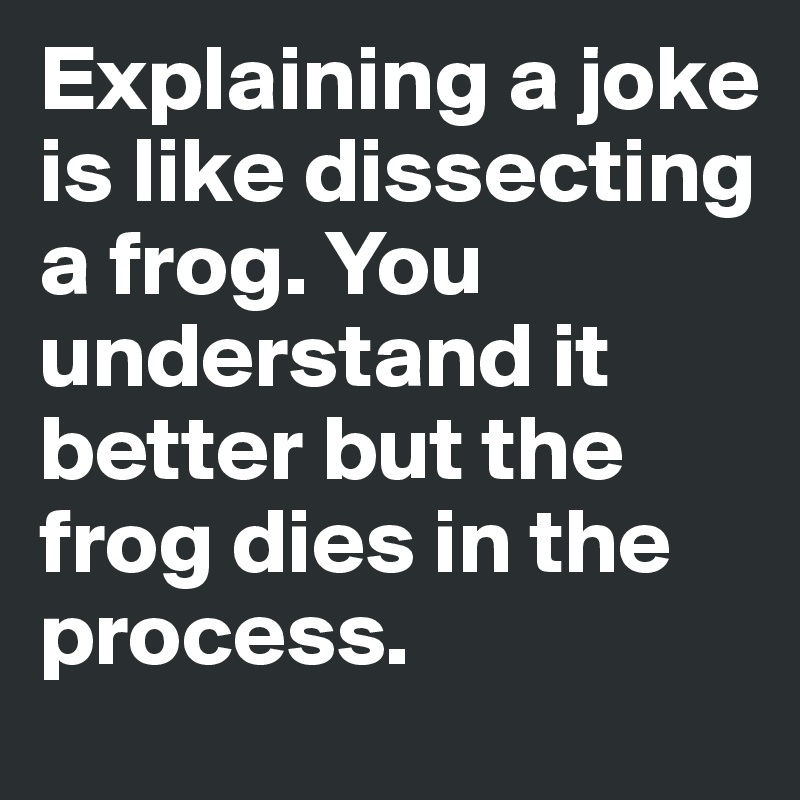 Explaining-a-joke-is-like-dissecting-a-f