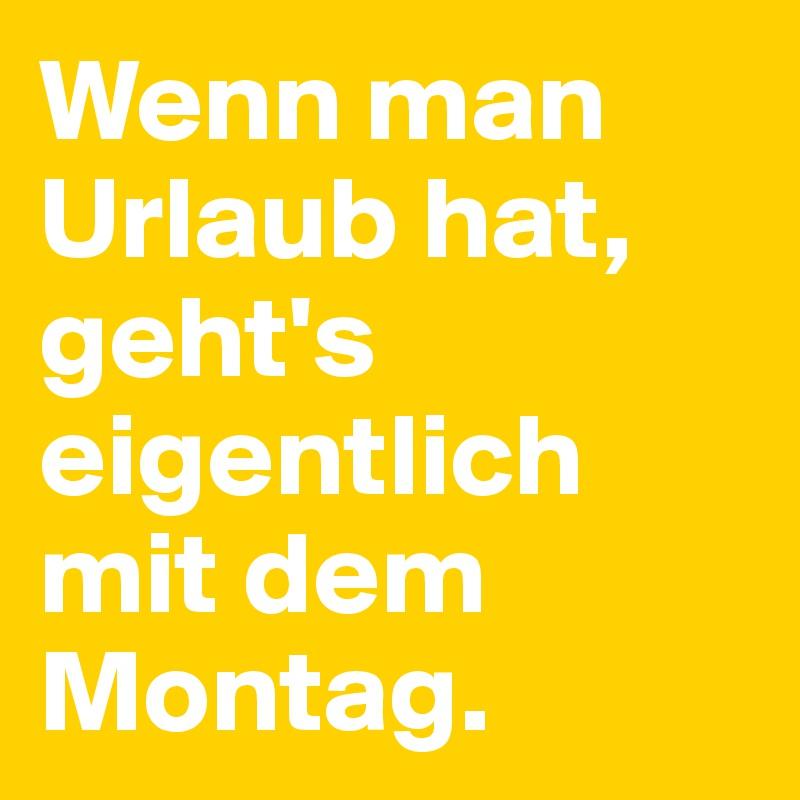 Wenn-man-Urlaub-hat-geht-s-eigentlich-mi