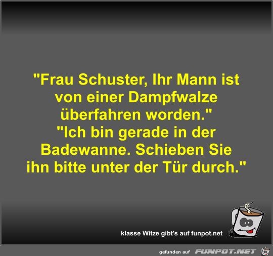 Frau Schuster Ihr Mann ist von einer Dam