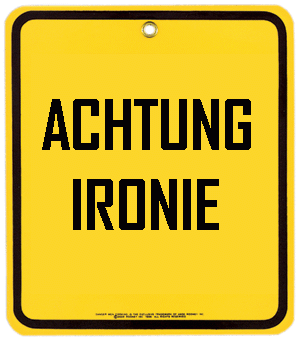 ACHTUNG IRONIE