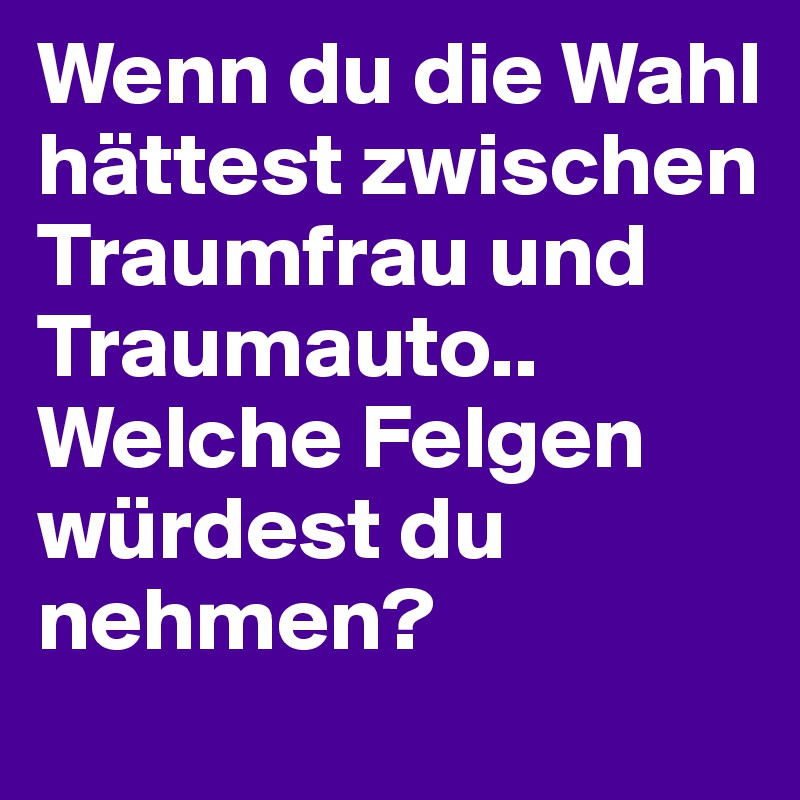 Wenn du die Wahl hattest zwischen Traumf