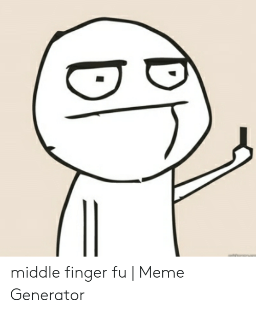 middle-finger-fu-meme-generator-48948346