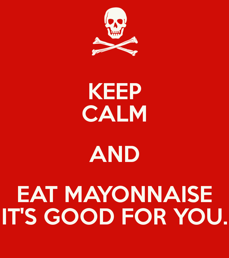 keep-calm-and-eat-mayonnaise-it-s-good-f