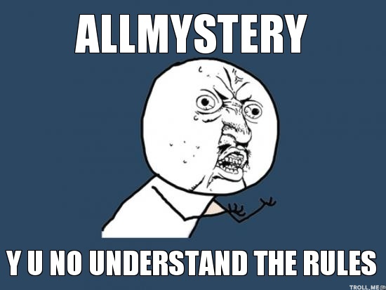 allmystery y u no understand the rules.j