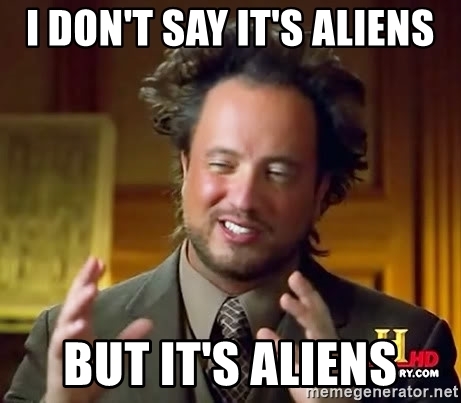 i-dont-say-its-aliens-but-its-aliens