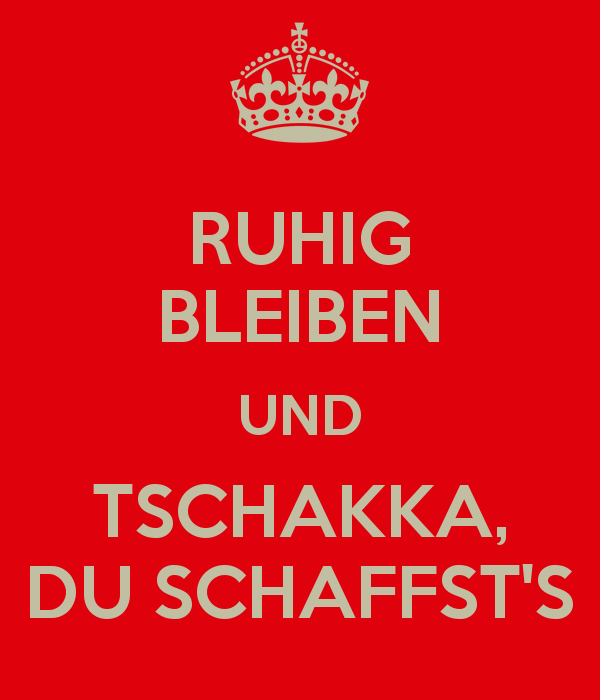 ruhig bleiben und tschakka du schaffsts.