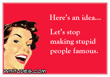 heres-idea-stop-making-stupid-people-fam