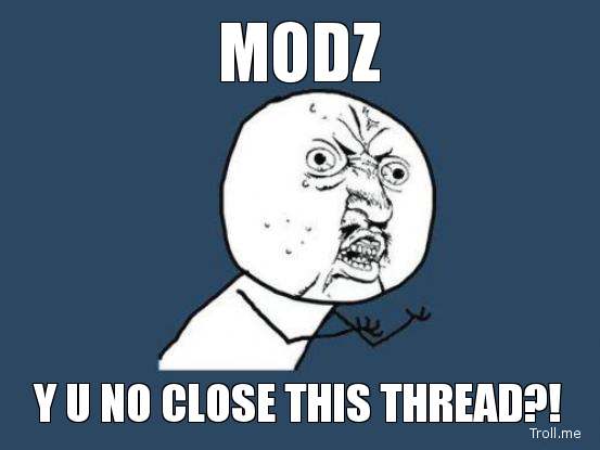 modz-y-u-no-close-this-thread