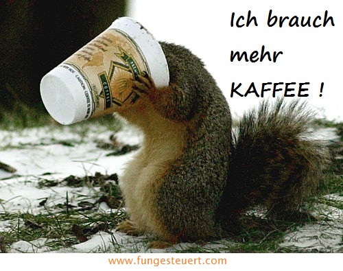 ich brauch mehr kaffee - kaffeegesteuert