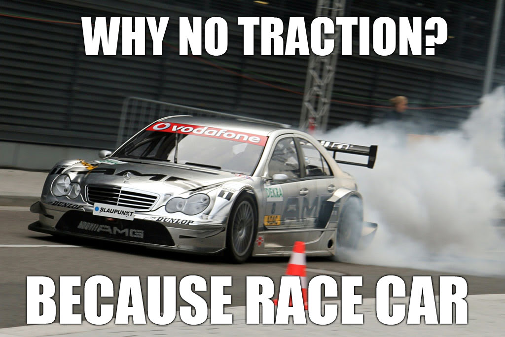 Bilder-Thread WHY-NO-TRACTION-BECAUSE-RACE-CAR