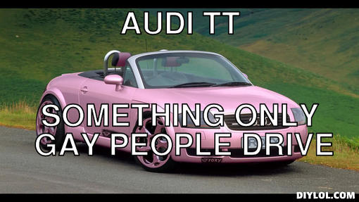 gay tt meme generator audi tt something 