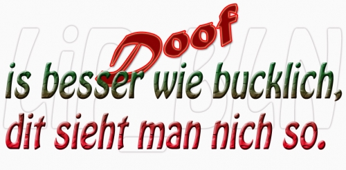 doof ist besser wie bucklich dit sieht m