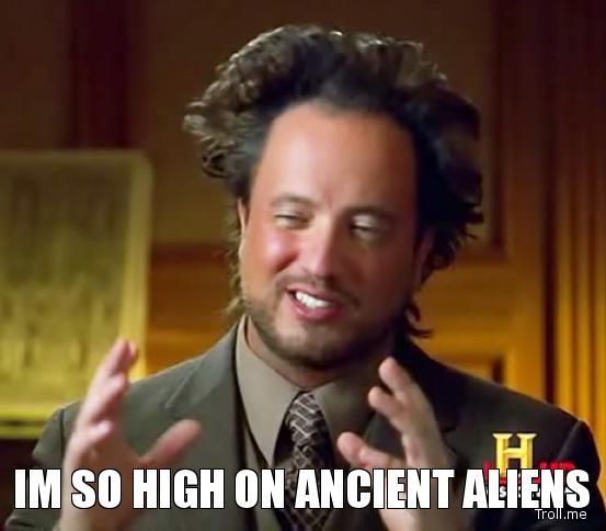 im-so-high-on-ancient-aliens