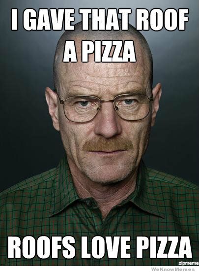 Bilder-Thread i-gave-that-roof-a-pizza-breaking-bad.jpeg