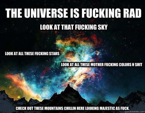 Bilder-Thread the-universe-is-fucking-rad.jpeg