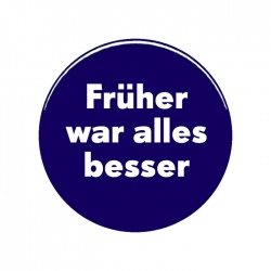 tdHImEj_k2001042_frueher_war_alles_besser_button.jpg