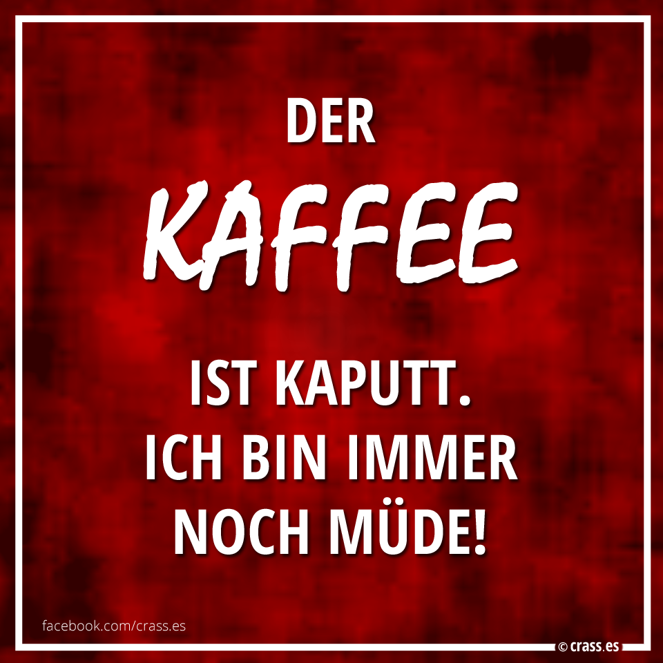 crass.es-der-kaffee-ist-kaputt-ich-bin-i