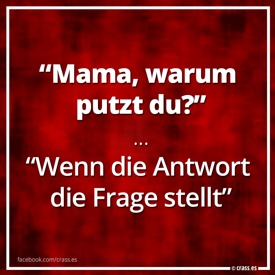 crass.es-mama-warum-putzt-du-wenn-die-an