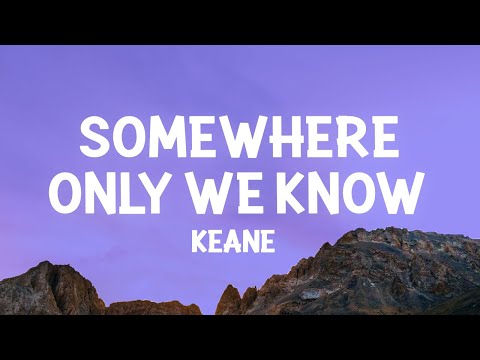 Youtube: Keane - Somewhere Only We Know (Lyrics)