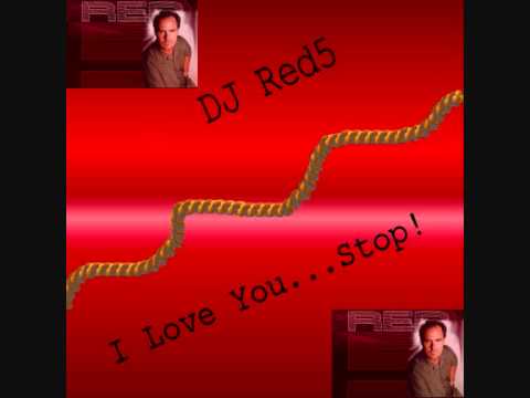Youtube: DJ Red5 - I Love You...Stop!.wmv