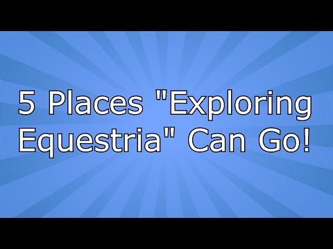 Youtube: 5 Places "Exploring Equestria" Can Go!