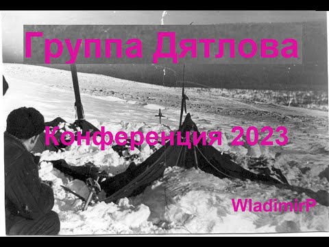 Youtube: Группа Дятлова. Конференция 2023. Проект видеовыступления WladimirP