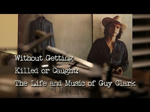 Youtube: Without Getting Killed or Caught: The Life and Music of Guy Clark