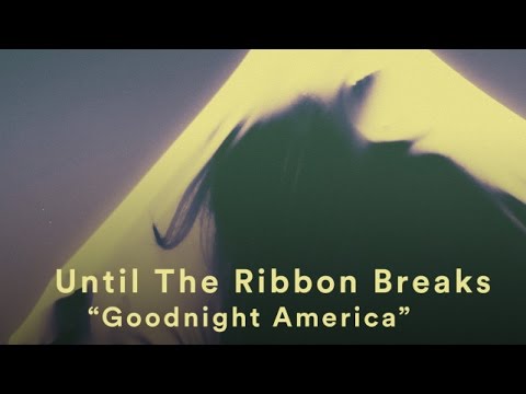 Youtube: Until The Ribbon Breaks - "Goodnight America" (Music Video)